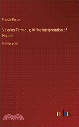 Valerius Terminus; Of the Interpretation of Nature: in large print