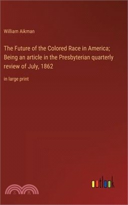 The Future of the Colored Race in America; Being an article in the Presbyterian quarterly review of July, 1862: in large print