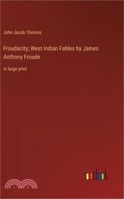 Froudacity; West Indian Fables by James Anthony Froude: in large print