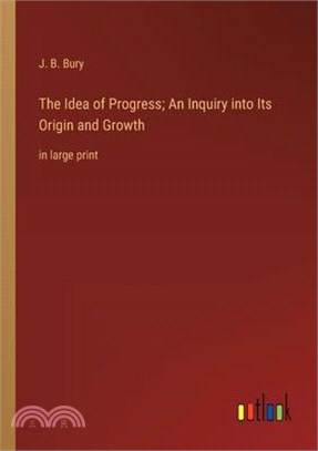 The Idea of Progress; An Inquiry into Its Origin and Growth: in large print