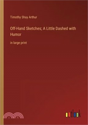 Off-Hand Sketches; A Little Dashed with Humor: in large print