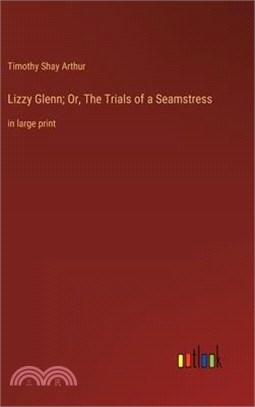 Lizzy Glenn; Or, The Trials of a Seamstress: in large print