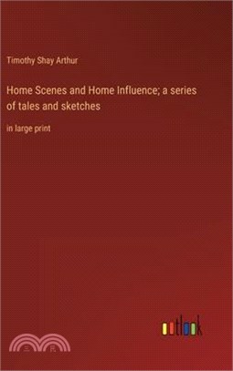 Home Scenes and Home Influence; a series of tales and sketches: in large print