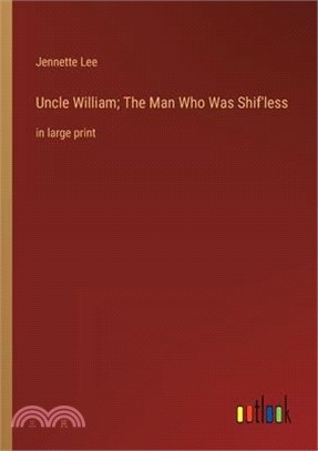 Uncle William; The Man Who Was Shif'less: in large print