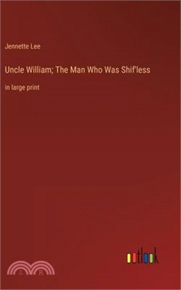 Uncle William; The Man Who Was Shif'less: in large print