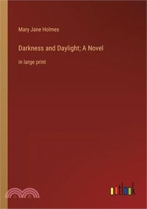 Darkness and Daylight; A Novel: in large print