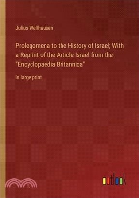 Prolegomena to the History of Israel; With a Reprint of the Article Israel from the Encyclopaedia Britannica: in large print