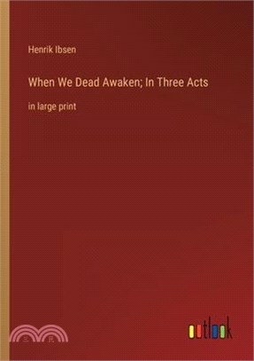 When We Dead Awaken; In Three Acts: in large print