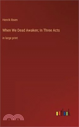 When We Dead Awaken; In Three Acts: in large print