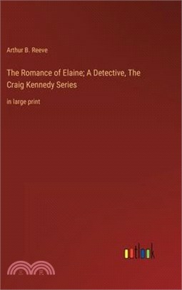 The Romance of Elaine; A Detective, The Craig Kennedy Series: in large print