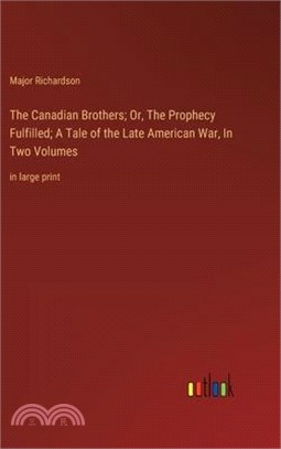 The Canadian Brothers; Or, The Prophecy Fulfilled; A Tale of the Late American War, In Two Volumes: in large print