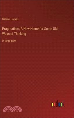 Pragmatism; A New Name for Some Old Ways of Thinking: in large print