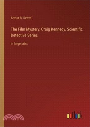 The Film Mystery; Craig Kennedy, Scientific Detective Series: in large print