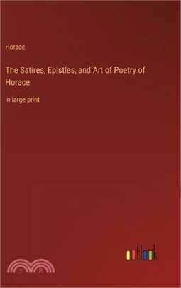 The Satires, Epistles, and Art of Poetry of Horace: in large print