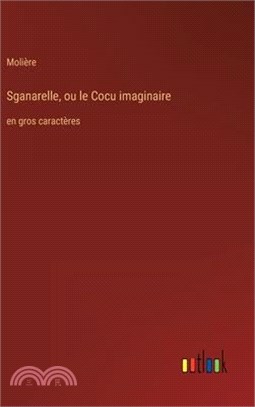Sganarelle, ou le Cocu imaginaire: en gros caractères