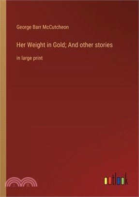 Her Weight in Gold; And other stories: in large print