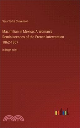 Maximilian in Mexico; A Woman's Reminiscences of the French Intervention 1862-1867: in large print