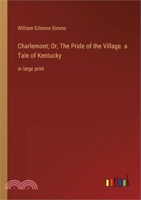 Charlemont; Or, The Pride of the Village. a Tale of Kentucky: in large print