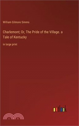 Charlemont; Or, The Pride of the Village. a Tale of Kentucky: in large print