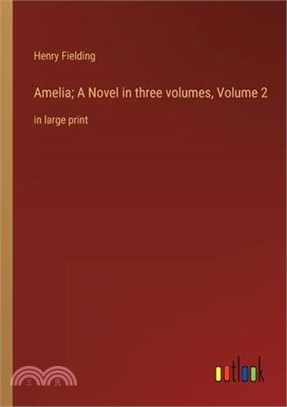 Amelia; A Novel in three volumes, Volume 2: in large print