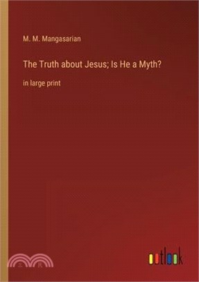 The Truth about Jesus; Is He a Myth?: in large print