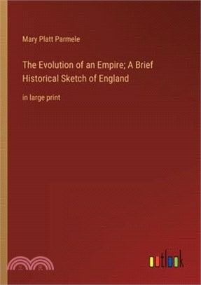 The Evolution of an Empire; A Brief Historical Sketch of England: in large print