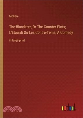 The Blunderer, Or The Counter-Plots; L'Etourdi Ou Les Contre-Tems, A Comedy: in large print