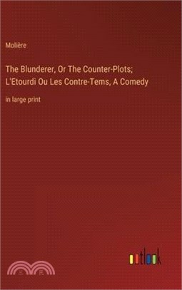 The Blunderer, Or The Counter-Plots; L'Etourdi Ou Les Contre-Tems, A Comedy: in large print