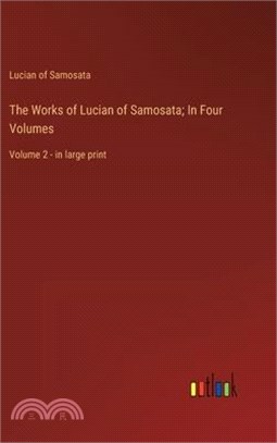 The Works of Lucian of Samosata; In Four Volumes: Volume 2 - in large print