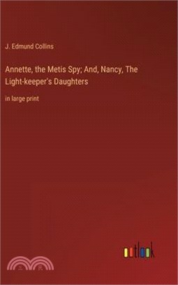 Annette, the Metis Spy; And, Nancy, The Light-keeper's Daughters: in large print