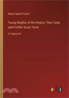 Young Knights of the Empire; Their Code, and Further Scout Yarns: in large print