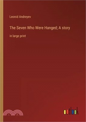 The Seven Who Were Hanged; A story: in large print
