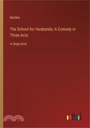The School for Husbands; A Comedy in Three Acts: in large print