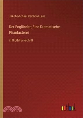 Der Engländer; Eine Dramatische Phantasterei: in Großdruckschrift