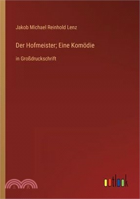 Der Hofmeister; Eine Komödie: in Großdruckschrift