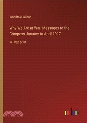 Why We Are at War; Messages to the Congress January to April 1917: in large print