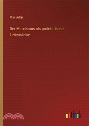 Der Marxismus als proletatische Lebenslehre