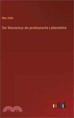 Der Marxismus als proletatische Lebenslehre