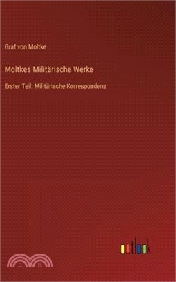 Moltkes Militärische Werke: Erster Teil: Militärische Korrespondenz