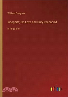 Incognita; Or, Love and Duty Reconcil'd: in large print