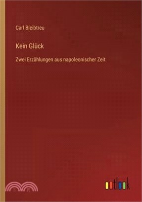 Kein Glück: Zwei Erzählungen aus napoleonischer Zeit