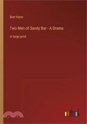 Two Men of Sandy Bar - A Drama: in large print