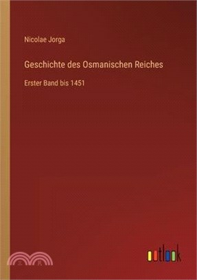 Geschichte des Osmanischen Reiches: Erster Band bis 1451