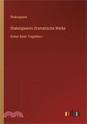 Shakespeares dramatische Werke: Achter Band: Tragödien I