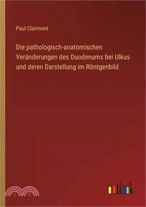 Die pathologisch-anatomischen Veränderungen des Duodenums bei Ulkus und deren Darstellung im Röntgenbild