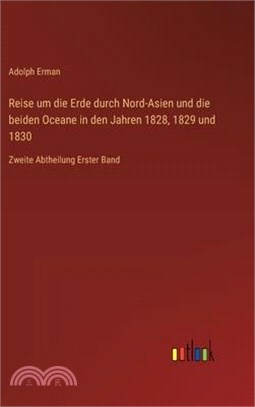 Reise um die Erde durch Nord-Asien und die beiden Oceane in den Jahren 1828, 1829 und 1830: Zweite Abtheilung Erster Band