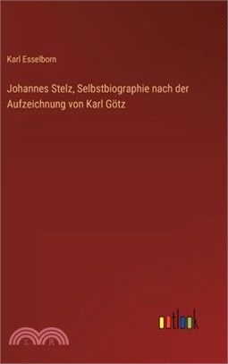 Johannes Stelz, Selbstbiographie nach der Aufzeichnung von Karl Götz