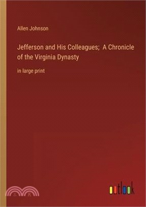 Jefferson and His Colleagues; A Chronicle of the Virginia Dynasty: in large print