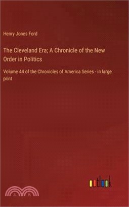 The Cleveland Era; A Chronicle of the New Order in Politics: Volume 44 of the Chronicles of America Series - in large print