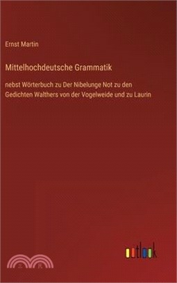 Mittelhochdeutsche Grammatik: nebst Wörterbuch zu Der Nibelunge Not zu den Gedichten Walthers von der Vogelweide und zu Laurin